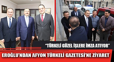 EROĞLU’NDAN AFYON TÜRKELİ GAZETESİ’NE ZİYARET