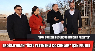 EROĞLU’NDAN “ÖZEL YETENEKLİ ÇOCUKLAR” İÇİN MÜJDE