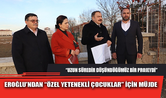 EROĞLU’NDAN “ÖZEL YETENEKLİ ÇOCUKLAR” İÇİN MÜJDE