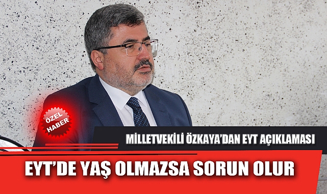 "EYT’DE YAŞ OLMAZSA SORUN OLUR"