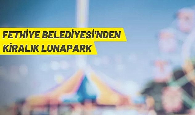 FETHİYE BELEDİYESİ ÖLÜDENİZ MAHALLESİ'NDEKİ LUNAPARK ALANINI KİRAYA VERECEK