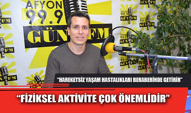 “FİZİKSEL AKTİVİTE ÇOK ÖNEMLİDİR”