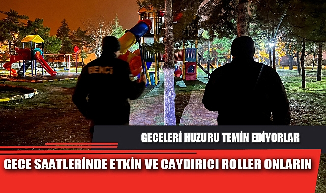 GECE SAATLERİNDE ETKİN VE CAYDIRICI ROLLER ONLARIN