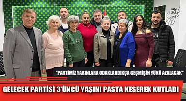 GELECEK PARTİSİ 3’ÜNCÜ YAŞINI PASTA KESEREK KUTLADI