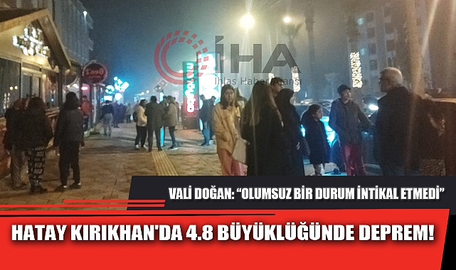 HATAY KIRIKHAN'DA 4.8 BÜYÜKLÜĞÜNDE DEPREM!