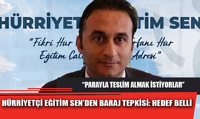 HÜRRİYETÇİ EĞİTİM SEN’DEN BARAJ TEPKİSİ: HEDEF BELLİ