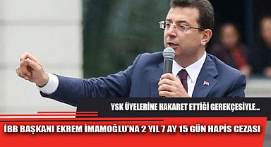 İBB BAŞKANI EKREM İMAMOĞLU'NA 2 YIL 7 AY 15 GÜN HAPİS CEZASI
