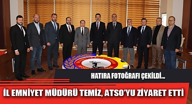 İL EMNİYET MÜDÜRÜ TEMİZ, ATSO’YU ZİYARET ETTİ