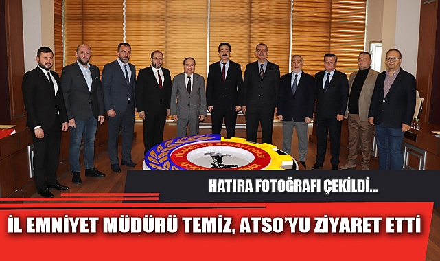 İL EMNİYET MÜDÜRÜ TEMİZ, ATSO’YU ZİYARET ETTİ