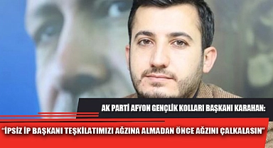 “İPSİZ İP BAŞKANI TEŞKİLATIMIZI AĞZINA ALMADAN ÖNCE AĞZINI ÇALKALASIN”