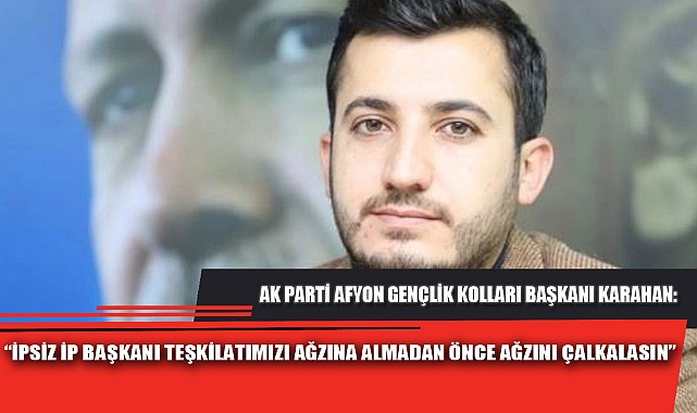 “İPSİZ İP BAŞKANI TEŞKİLATIMIZI AĞZINA ALMADAN ÖNCE AĞZINI ÇALKALASIN”