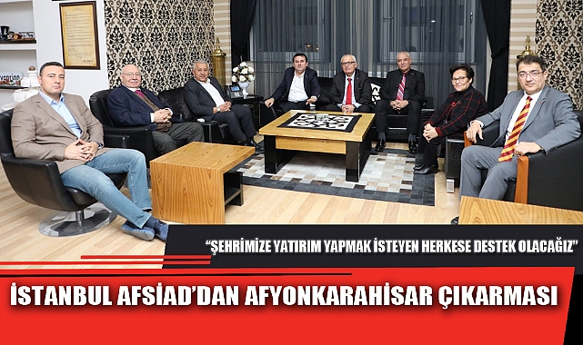 İSTANBUL AFSİAD’DAN AFYONKARAHİSAR ÇIKARMASI