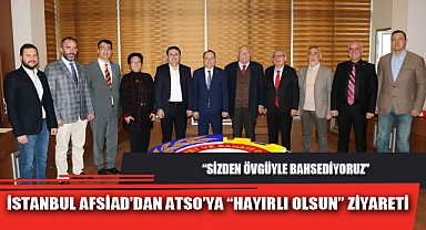 İSTANBUL AFSİAD’DAN ATSO’YA “HAYIRLI OLSUN” ZİYARETİ