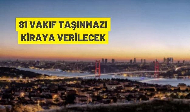 İSTANBUL'DA 81 ADET VAKIF TAŞINMAZI İHALE İLE KİRAYA VERİLECEK