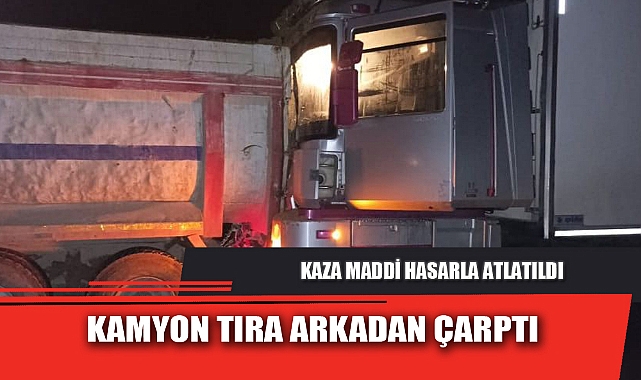 KAMYON TIRA ARKADAN ÇARPTI