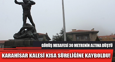 KARAHİSAR KALESİ KISA SÜRELİĞİNE KAYBOLDU!