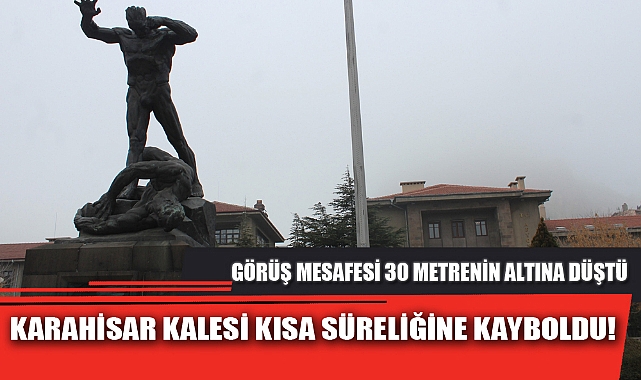 KARAHİSAR KALESİ KISA SÜRELİĞİNE KAYBOLDU!