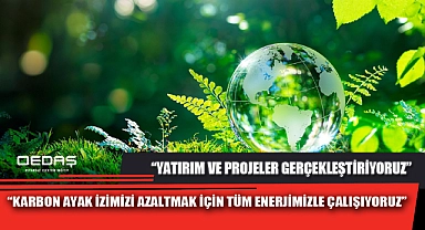 “KARBON AYAK İZİMİZİ AZALTMAK İÇİN TÜM ENERJİMİZLE ÇALIŞIYORUZ”