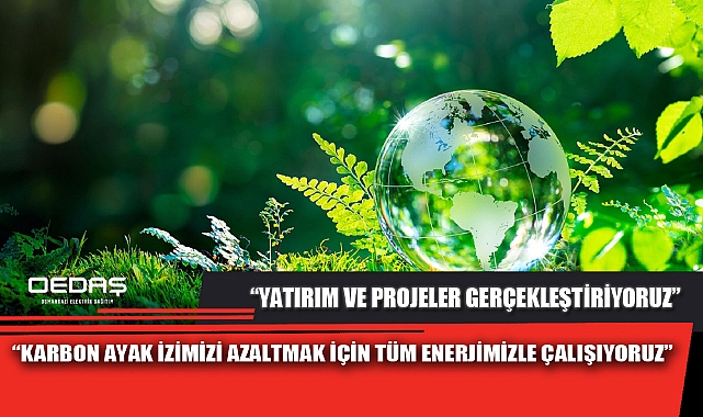 “KARBON AYAK İZİMİZİ AZALTMAK İÇİN TÜM ENERJİMİZLE ÇALIŞIYORUZ”
