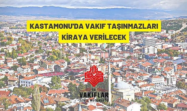 KASTAMONU VAKIFLAR BÖLGE MÜDÜRLÜĞÜ 12 ADET VAKIF TAŞINMAZINI KİRAYA VERİLECEK