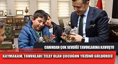 KAYMAKAM, TAVUKLARI TELEF OLAN ÇOCUĞUN YÜZÜNÜ GÜLDÜRDÜ