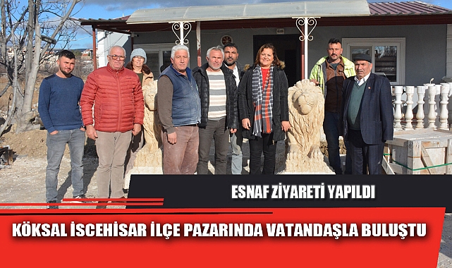 KÖKSAL İSCEHİSAR İLÇE PAZARINDA VATANDAŞLA BULUŞTU