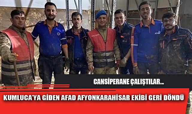 KUMLUCA’YA GİDEN AFAD AFYONKARAHİSAR EKİBİ GERİ DÖNDÜ