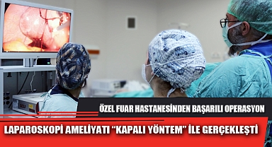 LAPAROSKOPİ AMELİYATI “KAPALI YÖNTEM” İLE GERÇEKLEŞTİ 