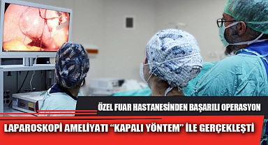 LAPAROSKOPİ AMELİYATI “KAPALI YÖNTEM” İLE GERÇEKLEŞTİ 