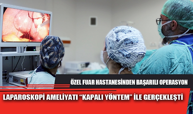 LAPAROSKOPİ AMELİYATI “KAPALI YÖNTEM” İLE GERÇEKLEŞTİ 