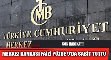 MERKEZ BANKASI FAİZİ YÜZDE 9’DA SABİT TUTTU