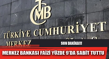 MERKEZ BANKASI FAİZİ YÜZDE 9’DA SABİT TUTTU