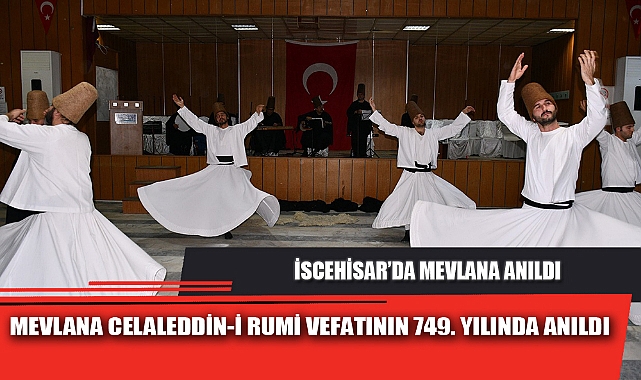 MEVLANA CELALEDDİN-İ RUMİ VEFATININ 749. YILINDA ANILDI