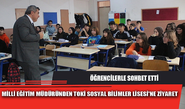 MİLLİ EĞİTİM MÜDÜRÜNDEN TOKİ SOSYAL BİLİMLER LİSESİ'NE ZİYARET