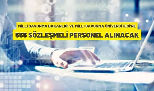 MİLLÎ SAVUNMA BAKANLIĞI VE MİLLÎ SAVUNMA ÜNİVERSİTESİNE SÖZLEŞMELİ PERSONEL ALIM İLANI