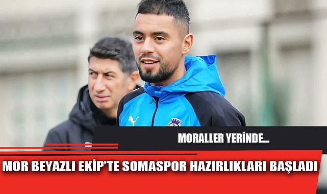 MOR BEYAZLI EKİP’TE SOMASPOR HAZIRLIKLARI BAŞLADI