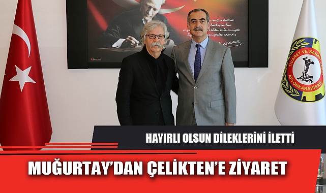 MUĞURTAY’DAN ÇELİKTEN’E ZİYARET