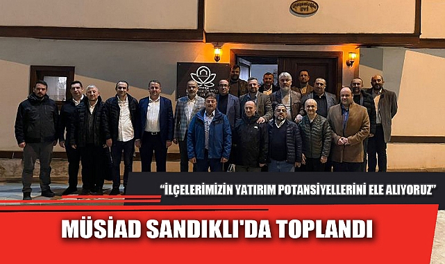MÜSİAD SANDIKLI'DA TOPLANDI