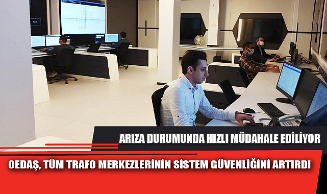 OEDAŞ, TÜM TRAFO MERKEZLERİNİN SİSTEM GÜVENLİĞİNİ ARTIRDI