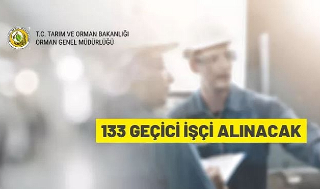 ORMAN GENEL MÜDÜRLÜĞÜ 133 GEÇİCİ İŞÇİ ALACAK
