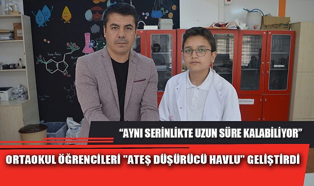 ORTAOKUL ÖĞRENCİLERİ "ATEŞ DÜŞÜRÜCÜ HAVLU" GELİŞTİRDİ