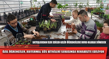ÖZEL ÖĞRENCİLER, JEOTERMAL SÜS BİTKİLERİ SERASINDA REHABİLİTE EDİLİYOR