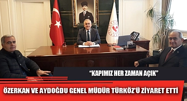ÖZERKAN VE AYDOĞDU GENEL MÜDÜR TÜRKÖZ'Ü ZİYARET ETTİ