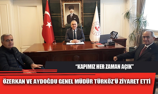 ÖZERKAN VE AYDOĞDU GENEL MÜDÜR TÜRKÖZ'Ü ZİYARET ETTİ