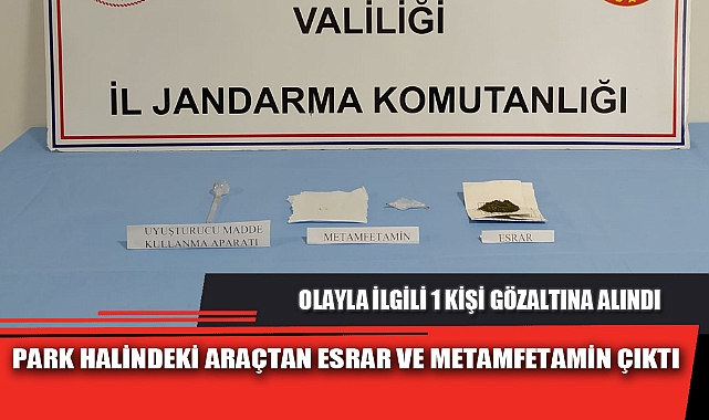 PARK HALİNDEKİ ARAÇTAN ESRAR VE METAMFETAMİN ÇIKTI
