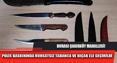 POLİS BASKININDA RUHSATSIZ TABANCA VE BIÇAK ELE GEÇİRİLDİ