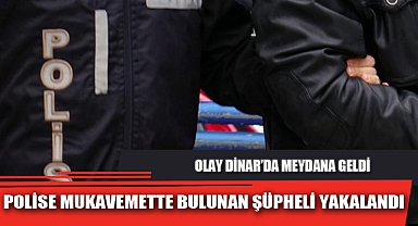 POLİSE MUKAVEMETTE BULUNAN ŞÜPHELİ YAKALANDI