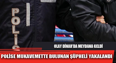 POLİSE MUKAVEMETTE BULUNAN ŞÜPHELİ YAKALANDI