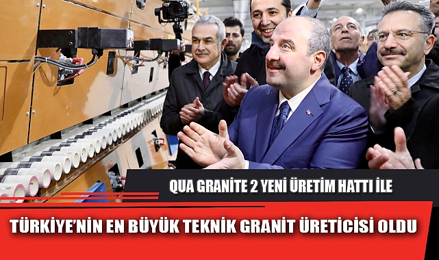 QUA GRANİTE 2 YENİ ÜRETİM HATTI İLE  TÜRKİYE’NİN EN BÜYÜK TEKNİK GRANİT ÜRETİCİSİ OLDU