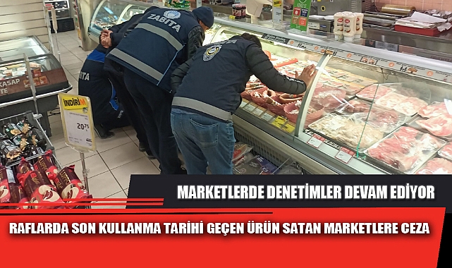 RAFLARDA SON KULLANMA TARİHİ GEÇEN ÜRÜN SATAN MARKETLERE CEZA